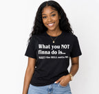 What You NOT finna do is…..worry the HELL out of ME!